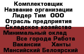 Комплектовщик › Название организации ­ Лидер Тим, ООО › Отрасль предприятия ­ Складское хозяйство › Минимальный оклад ­ 18 500 - Все города Работа » Вакансии   . Ханты-Мансийский,Белоярский г.